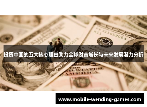 投资中国的五大核心理由助力全球财富增长与未来发展潜力分析