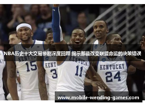 NBA历史十大交易惨剧深度回顾 揭示那些改变联盟命运的决策错误