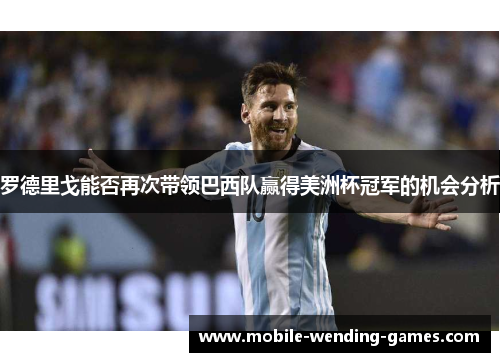 罗德里戈能否再次带领巴西队赢得美洲杯冠军的机会分析