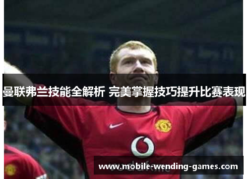 曼联弗兰技能全解析 完美掌握技巧提升比赛表现