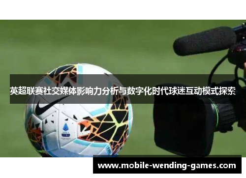 英超联赛社交媒体影响力分析与数字化时代球迷互动模式探索