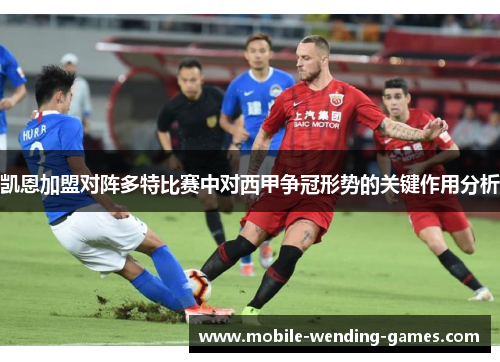 凯恩加盟对阵多特比赛中对西甲争冠形势的关键作用分析 凯恩加盟对阵多特比赛中对西甲争冠形势的关键作用分析