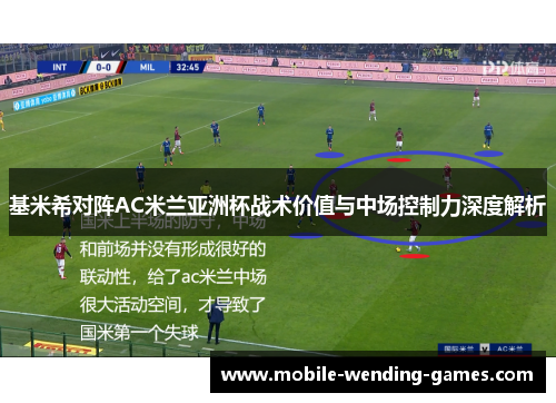 基米希对阵AC米兰亚洲杯战术价值与中场控制力深度解析 基米希对阵AC米兰亚洲杯战术价值与中场控制力深度解析