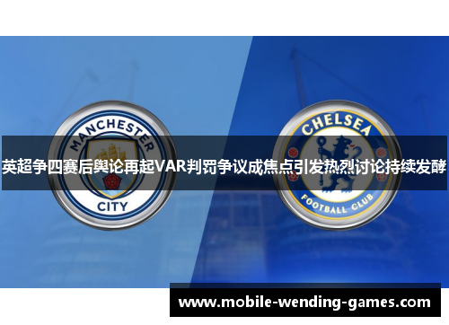 英超争四赛后舆论再起VAR判罚争议成焦点引发热烈讨论持续发酵 英超争四赛后舆论再起VAR判罚争议成焦点引发热烈讨论持续发酵